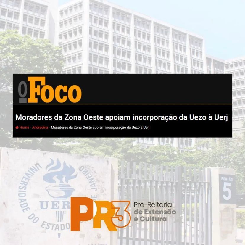 Card quadrangular. Ao fundo, temos uma foto tirada de dia do campus UERJ Maracanã. Em primeiro plano, um print do portal O Foco, que diz: Moradores da Zona Oeste apoiam incorporação da Uezo à Uerj.